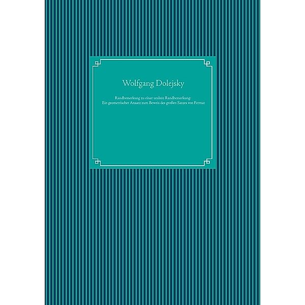 Randbemerkung zu einer uralten Randbemerkung: Ein geometrischer Ansatz zum Beweis des großen Satzes von Fermat, Wolfgang Dolejsky