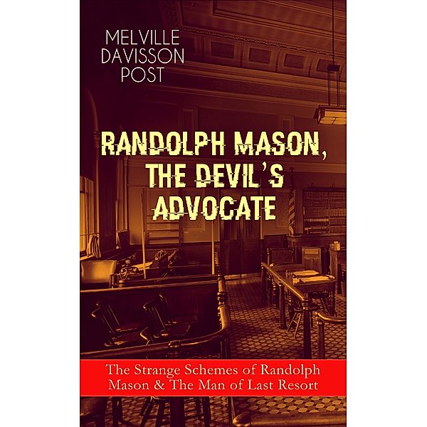 RANDOLPH MASON, THE DEVIL'S ADVOCATE: The Strange Schemes of Randolph Mason & The Man of Last Resort, Melville Davisson Post