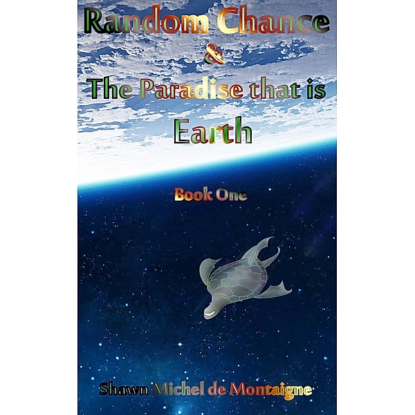 Random Chance and the Paradise that is Earth / Random Chance and the Paradise that is Earth, Shawn Michel de Montaigne