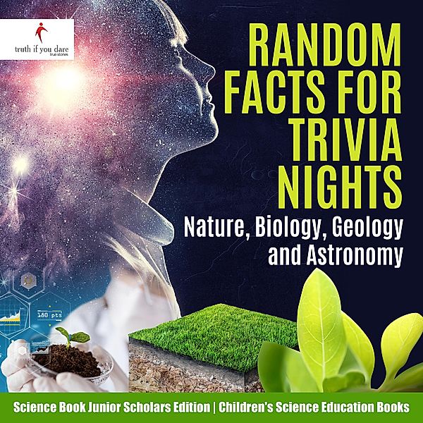 Random Facts for Trivia Nights : Nature, Biology, Geology and Astronomy | Science Book Junior Scholars Edition | Children's Science Education Books, Truth If You Dare