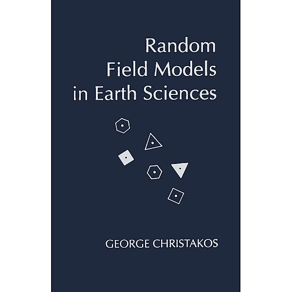 Random Field Models in Earth Sciences, George Christakos