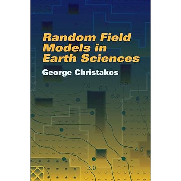 Random Field Models in Earth Sciences / Dover Earth Science, George Christakos