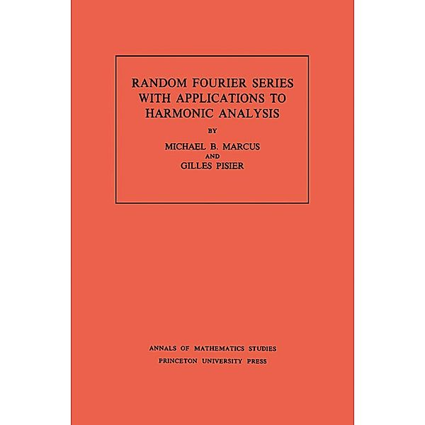 Random Fourier Series with Applications to Harmonic Analysis. (AM-101), Volume 101 / Annals of Mathematics Studies Bd.101, Michael B. Marcus, Gilles Pisier