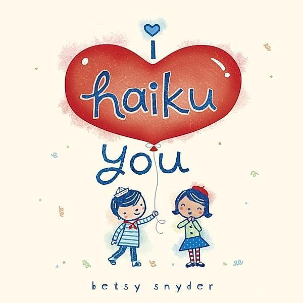 Random House Books for Young Readers: I Haiku You, Betsy E. Snyder