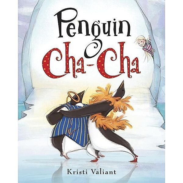 Random House Books for Young Readers: Penguin Cha-Cha, Kristi Valiant
