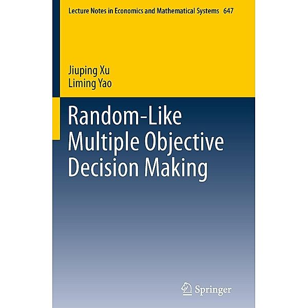 Random-Like Multiple Objective Decision Making / Lecture Notes in Economics and Mathematical Systems Bd.647, Jiuping Xu, Liming Yao