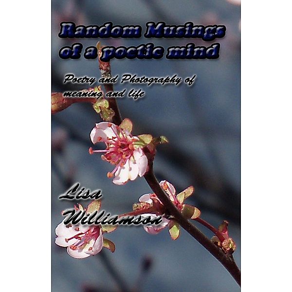 Random Musings of a Poetic Mind (poetry and photos, #2) / poetry and photos, Lisa Williamson