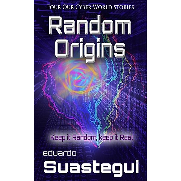 Random Origins: Four Our Cyber World Stories, Eduardo Suastegui