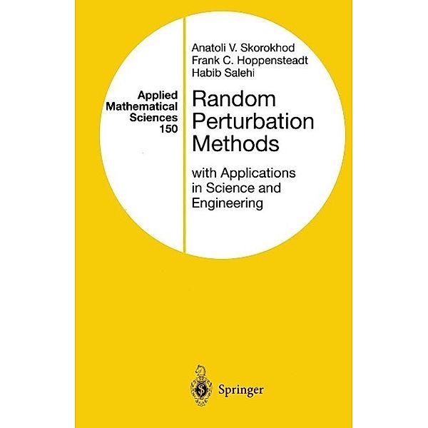 Random Perturbation Methods with Applications in Science and Engineering / Applied Mathematical Sciences Bd.150, Anatoli V. Skorokhod, Frank C. Hoppensteadt, Habib D. Salehi