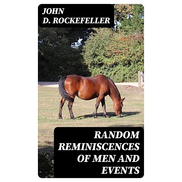 Random Reminiscences of Men and Events, John D. Rockefeller
