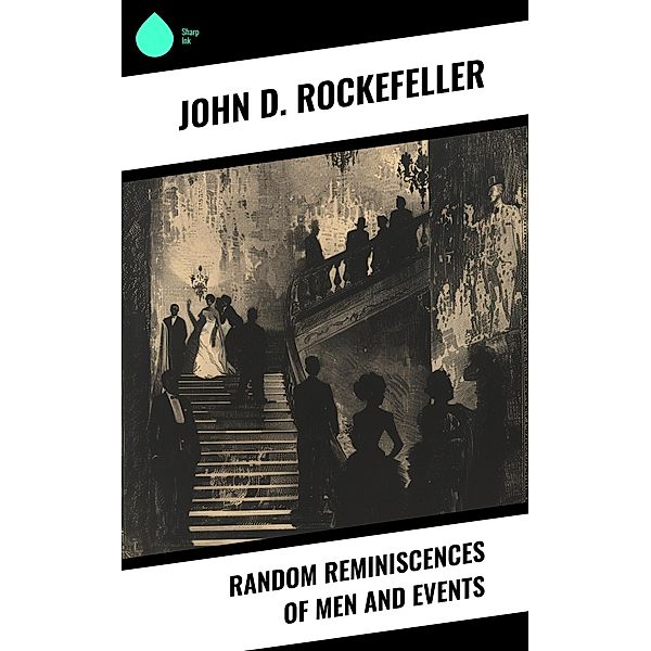 Random Reminiscences of Men and Events, John D. Rockefeller