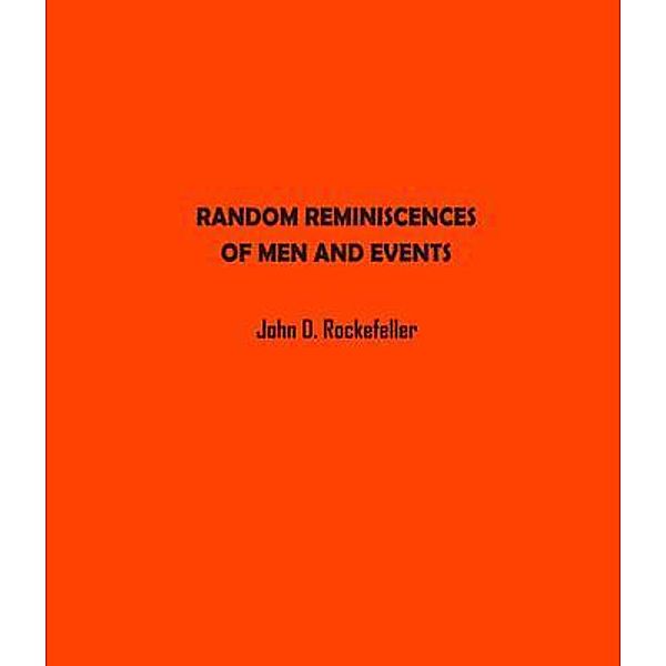 Random Reminiscences of Men and Events / Independently Published, John Rockefeller