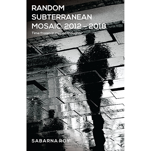 Random Subterranean Mosaic 2012: 2018 - Time frozen in myriad thoughts, Sabarna Roy