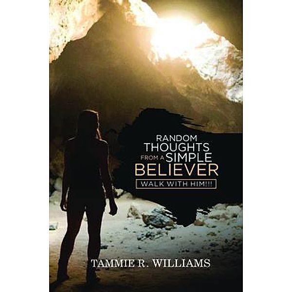 Random Thoughts From a Simple Believer / TAMMIE WILLIAMS, Tammie R. Williams