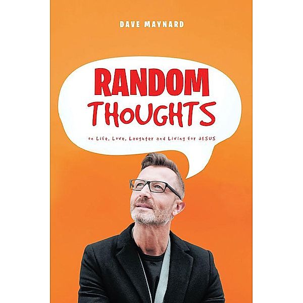 Random Thoughts on Life, Love, Laughter and Living for Jesus, Dave Maynard