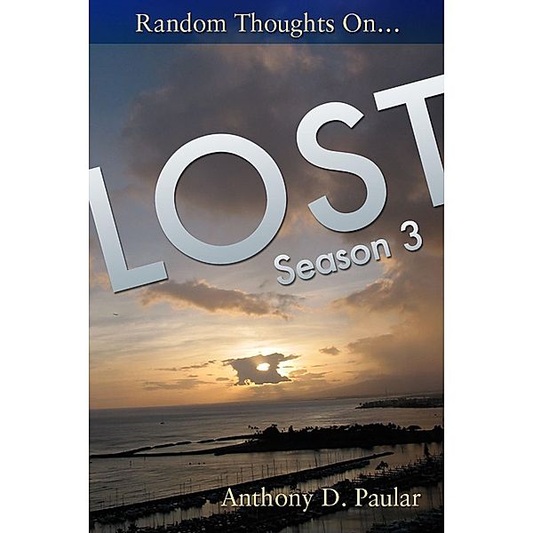 Random Thoughts on LOST Season 3, Anthony Paular