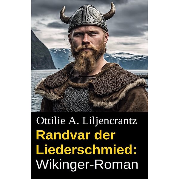 Randvar der Liederschmied: Wikinger-Roman, Ottilie A. Liljencrantz