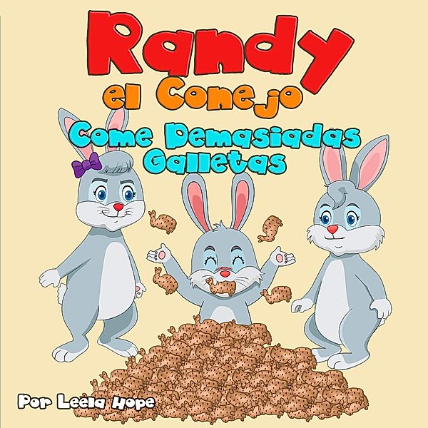 Randy el Conejo Come Demasiadas Galletas (Libros para ninos en español [Children's Books in Spanish)) / Libros para ninos en español [Children's Books in Spanish), Leela Hope