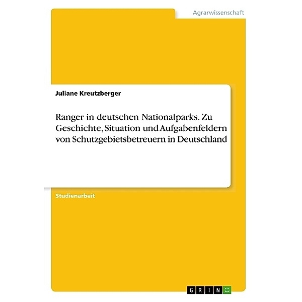 Ranger in deutschen Nationalparks. Zu Geschichte, Situation und Aufgabenfeldern von Schutzgebietsbetreuern in Deutschland, Juliane Kreutzberger