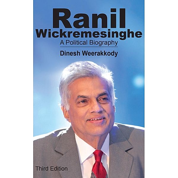 Ranil Wickremesinghe - A Political Biography, Dinesh Weerakkody
