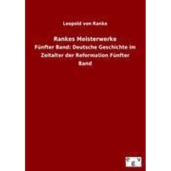 Rankes Meisterwerke: Bd.5 Deutsche Geschichte im Zeitalter der Reformation, Leopold von Ranke