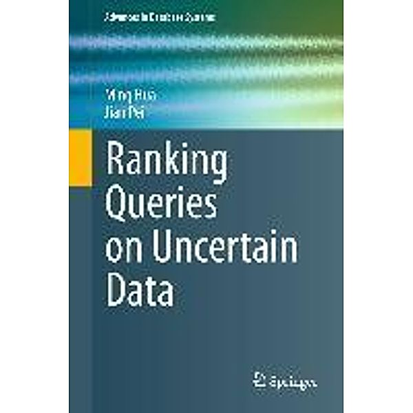 Ranking Queries on Uncertain Data / Advances in Database Systems Bd.200, Ming Hua, Jian Pei