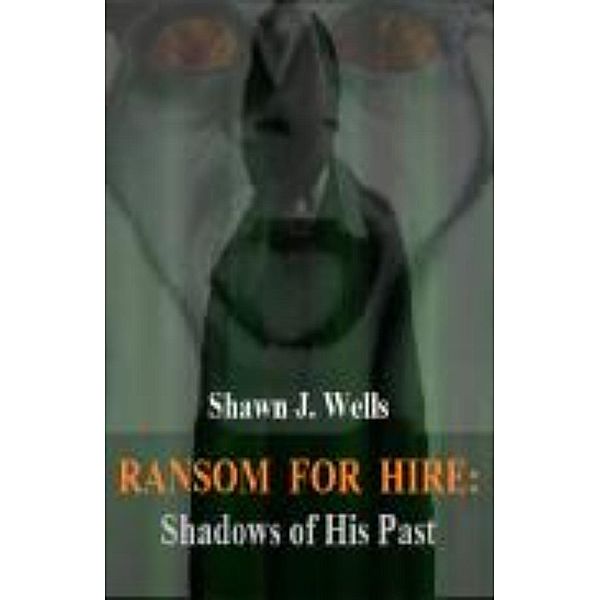 Ransom for Hire: Shadows of His Past, Shawn J. Wells