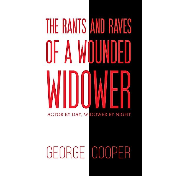 Rants and Raves of a Wounded Widower / Austin Macauley Publishers Ltd, George Cooper