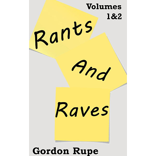 Rants and Raves Volumes 1 & 2, Gordon Rupe