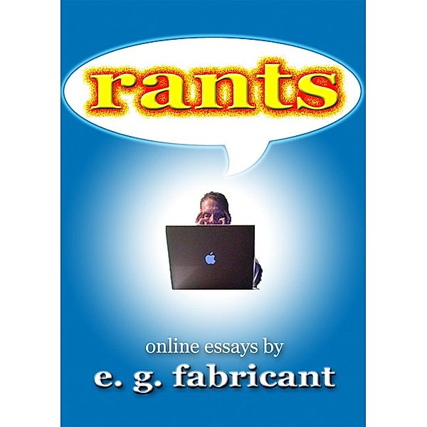 Rants: Online Essays by E. G. Fabricant, E. G. Fabricant