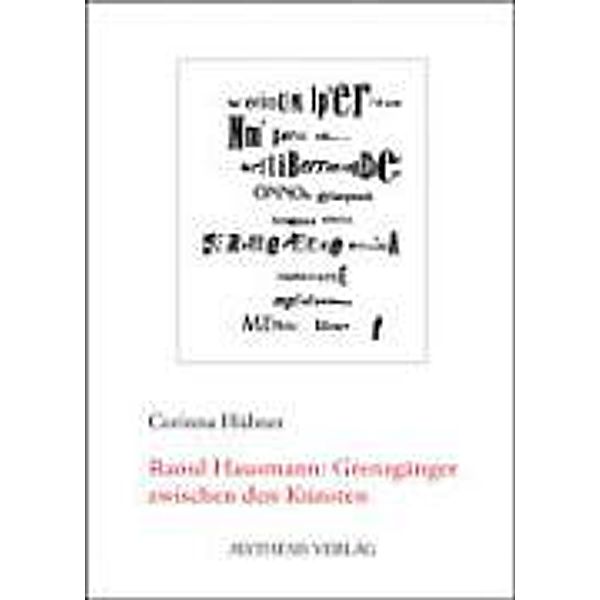 Raoul Hausmann: Grenzgänger zwischen den Künsten, Corinna Hübner