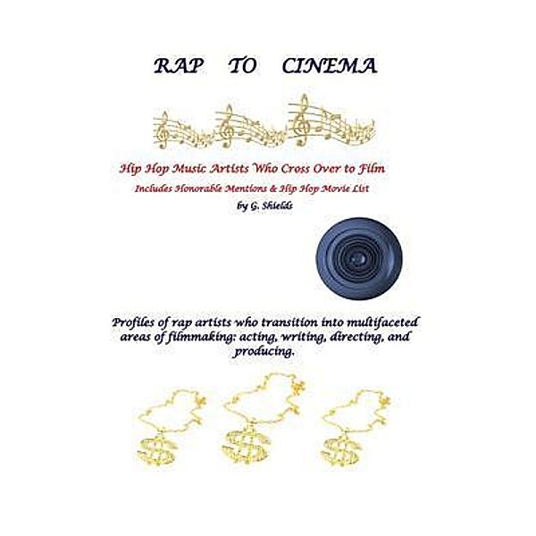 RAP TO CINEMA Hip Hop Music Artists Who Cross Over to Film  Profiles of rap artists who transition into multifaceted areas of filmmaking, acting, writing, directing, and producing., G. Shields