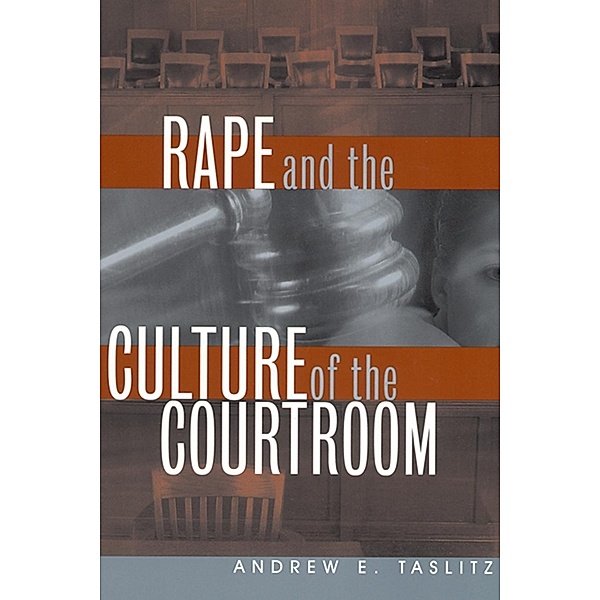 Rape and the Culture of the Courtroom / Critical America Bd.6, Andrew E. Taslitz