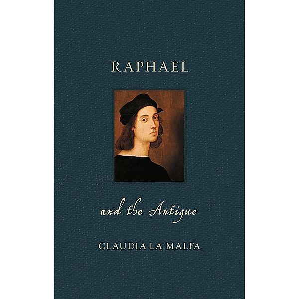 Raphael and the Antique / Renaissance Lives, Malfa Claudia La Malfa