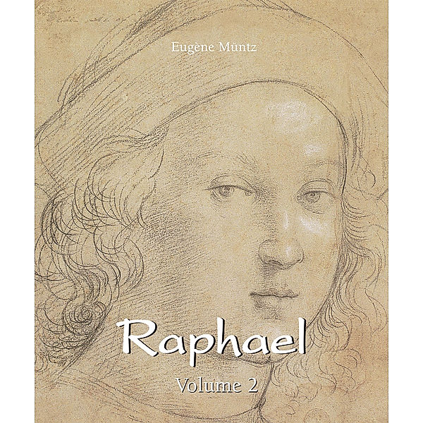 Raphael - Volume 2, Eugène Müntz
