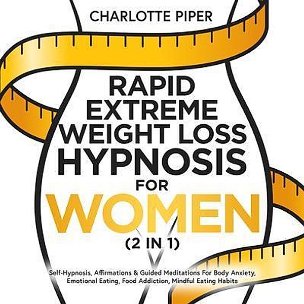 Rapid Extreme Weight Loss Hypnosis For Women (2 in 1) / Charlotte Piper, Charlotte Piper