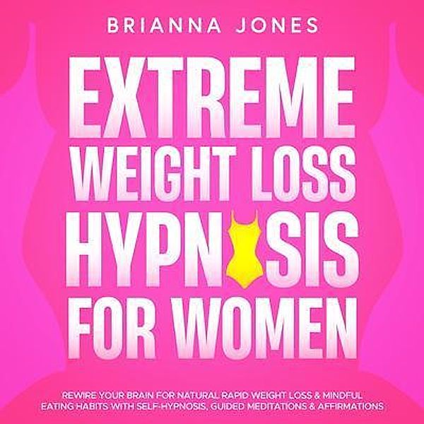 Rapid Extreme Weight Loss Hypnosis For Women / Brianna Jones, Brianna Jones