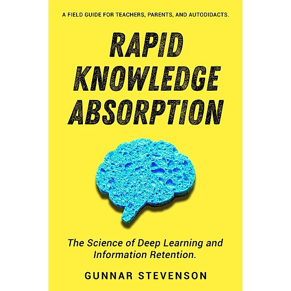 Rapid Knowledge Absorption (Teach better - learn deeper, #2) / Teach better - learn deeper, Gunnar Stevenson