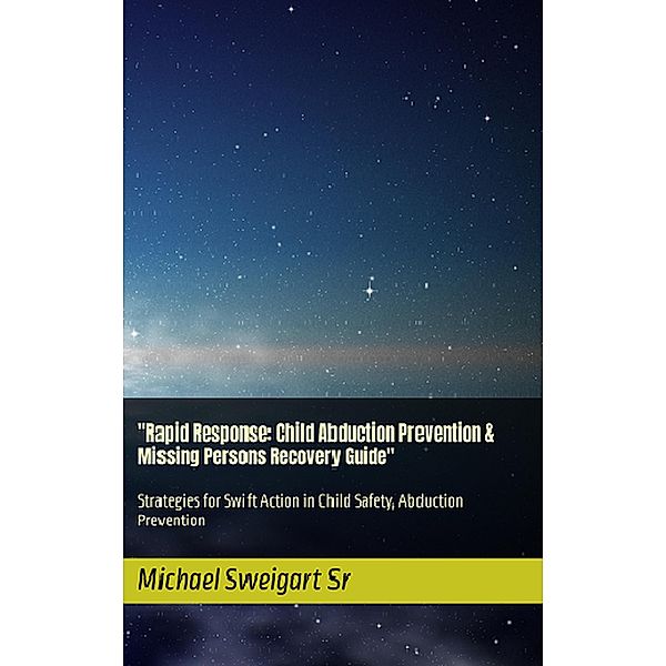 Rapid Response: Child Abduction Prevention & Missing Persons Recovery Guide, Michael Sweigart