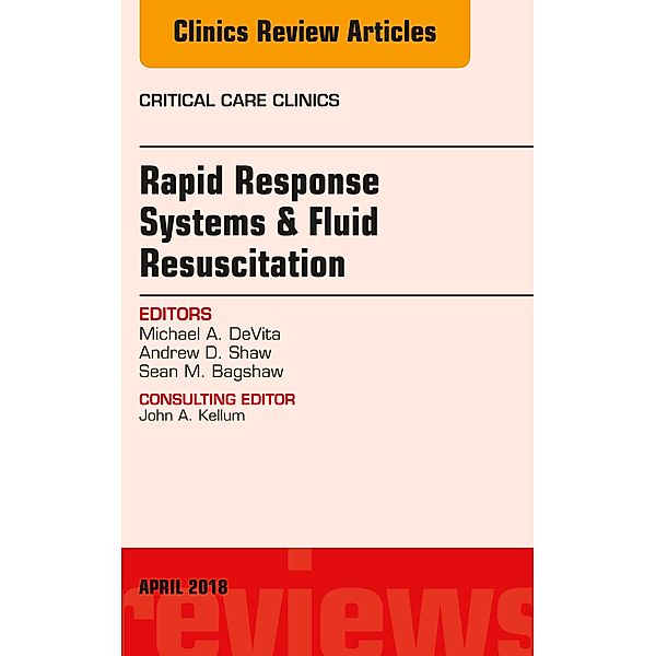 Rapid Response Systems/Fluid Resuscitation, An Issue of Critical Care Clinics, Michael DeVita, Andrew Shaw