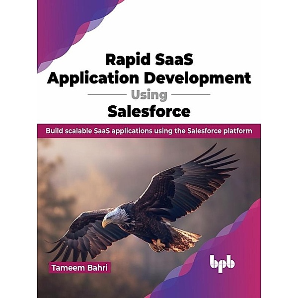 Rapid SaaS Application Development Using Salesforce: Build Scalable SaaS Applications Using the Salesforce Platform, Tameem Bahri