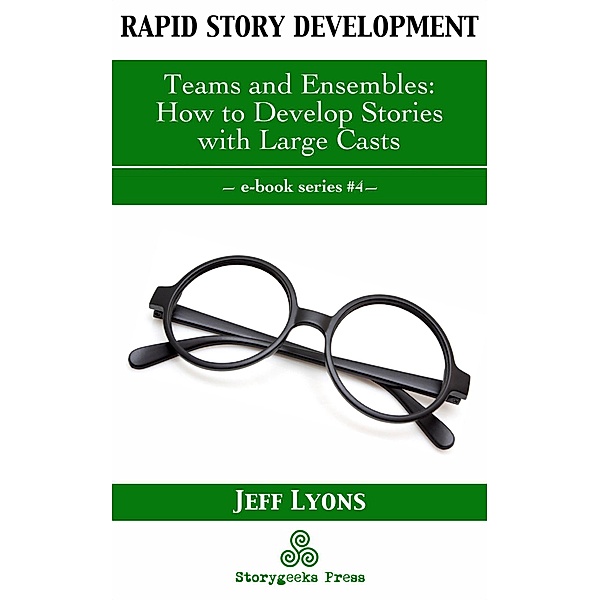 Rapid Story Development #4: Teams and Ensembles-How to Develop Stories with Large Casts / Rapid Story Development, jeff Lyons