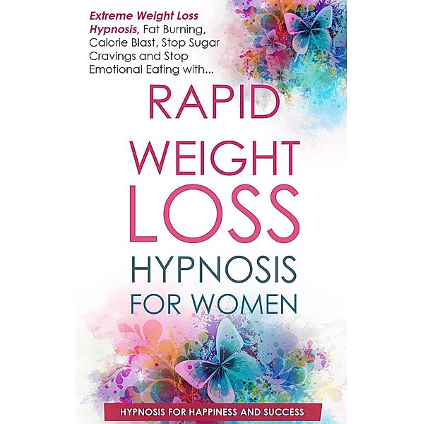 Rapid Weight Loss for Women: Extreme Weight Loss Hypnosis, Fat Burning, Calorie Blast, Stop Sugar Cravings and Stop Emotional Eating, Hypnosis for Happiness and Success