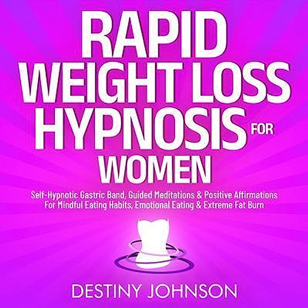 Rapid Weight Loss Hypnosis For Women / Destiny Johnson, Destiny Johnson