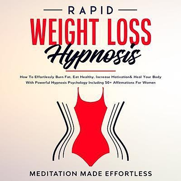Rapid Weight Loss Hypnosis: Guided Self-Hypnosis& Meditations For Natural Weight Loss & For Effortless Fat Burn& Healthy Habits, Developing Mindfulness & Overcome Emotional Eating / meditation Made Effortless, Meditation Made Effortless