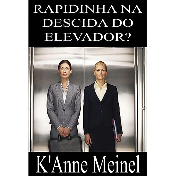 Rapidinha Na Descida Do Elevador?, K'Anne Meinel