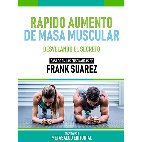 Rápido Aumento De Masa Muscular - Basado En Las Enseñanzas De Frank Suarez, Metasalud Editorial