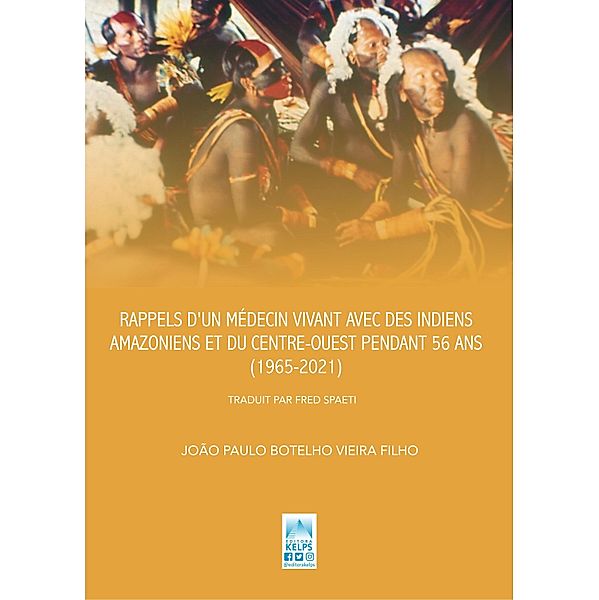 RAPPELS D'UN MÉDECIN VIVANT AVEC DES INDIENS AMAZONIENS ET DU CENTRE-OUEST PENDANT 56 ANS (1965-2021), João Paulo Botelho Vieira Filho