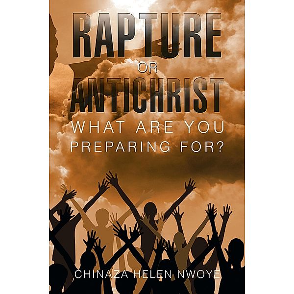 Rapture or Antichrist What Are You Preparing For?, Chinaza Helen Nwoye