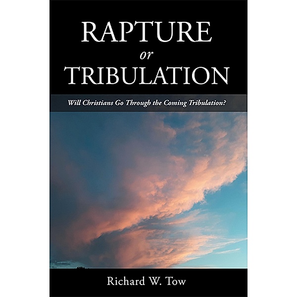 Rapture or Tribulation, Richard W. Tow